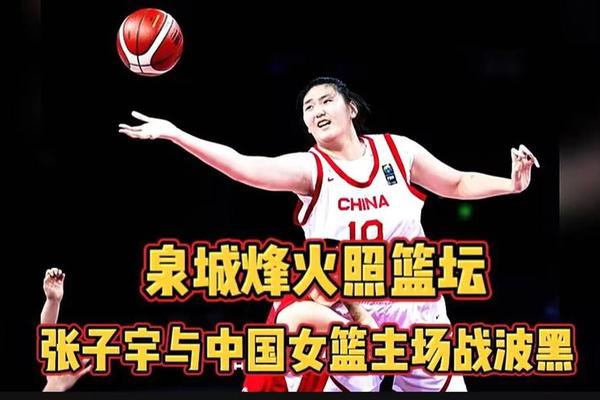 波黑主帅 世界任何一个对手碰到张子宇和中国队都会遇到麻烦 波黑队 中国女篮